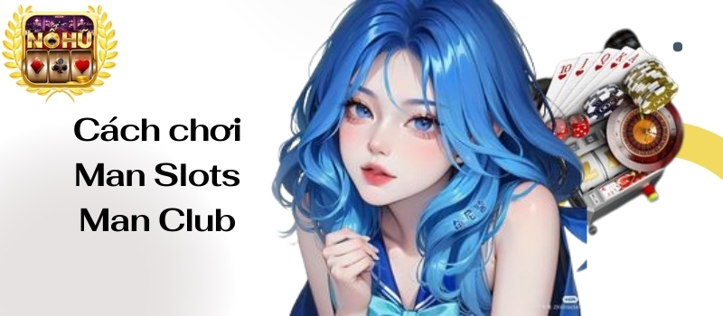 Man Slots Man Club – Tựa game đổi thưởng giúp thắng khủng