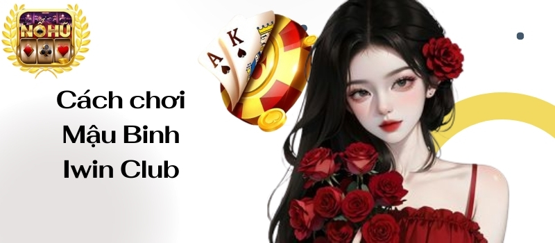 Mậu Binh Iwin Club – Binh Xập Xám thế hệ hiện đại năm 2024