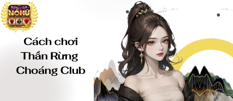 Thần Rừng Choáng Club – Game slot đổi thưởng tiền mặt sốc