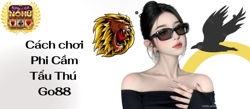 Phi Cầm Tẩu Thú Go88 – Bỏ túi mẹo chơi game đến từ cao thủ