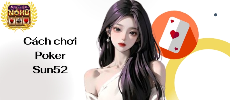 Poker Sun52 – Thông tin đầy đủ về tựa game bài hot nhất 2024