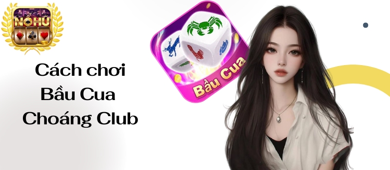 Bầu Cua Choáng Club – Khám phá cách chơi hay của cao thủ